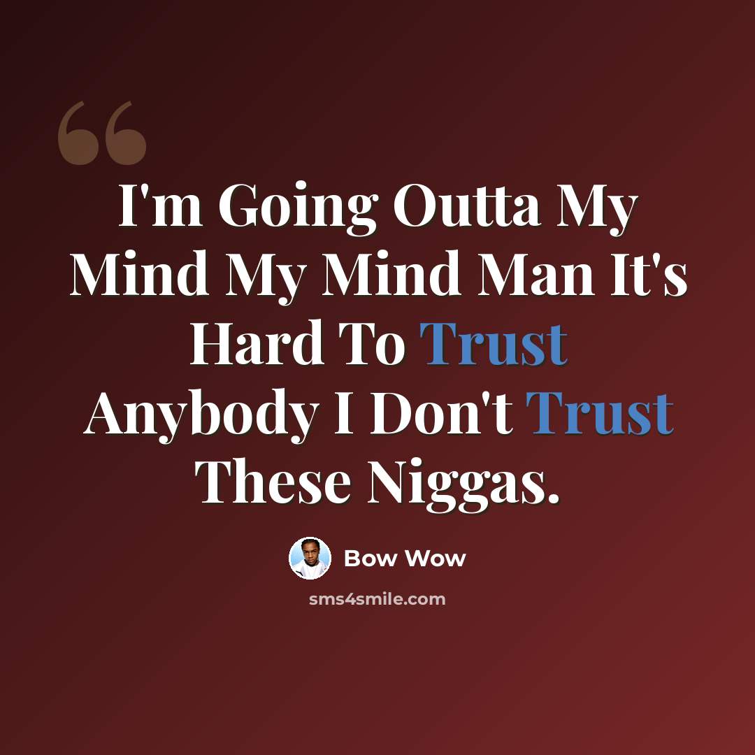 “I'm Going Outta My Mind My Mind Man It's Hard To Trust Anybody I Don't Trust These Niggas.” quote by Bow Wow