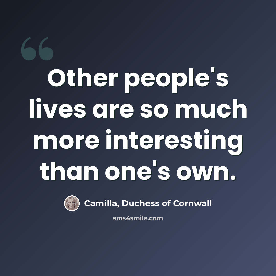 “Other people's lives are so much more interesting than one's own.” quote by Camilla, Duchess of Cornwall