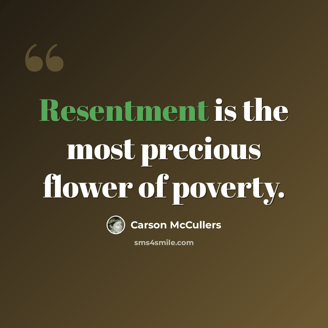 “Resentment is the most precious flower of poverty.” quote by Carson McCullers