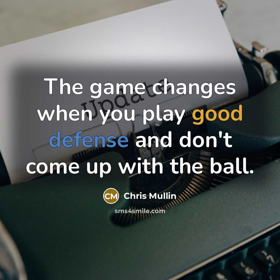 “The game changes when you play good defense and don't come up with the ball.” quote by Chris Mullin