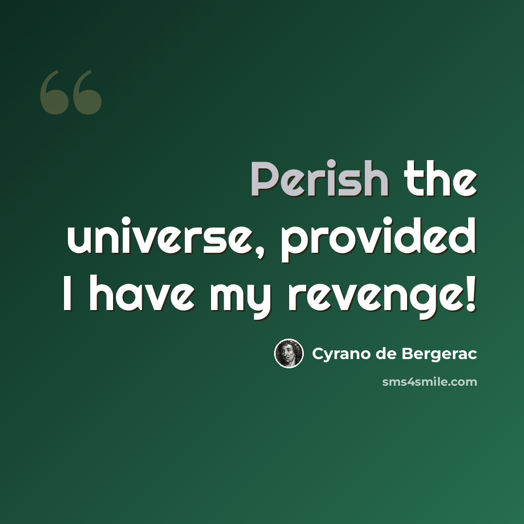 “Perish the universe, provided I have my revenge!” quote by Cyrano de Bergerac