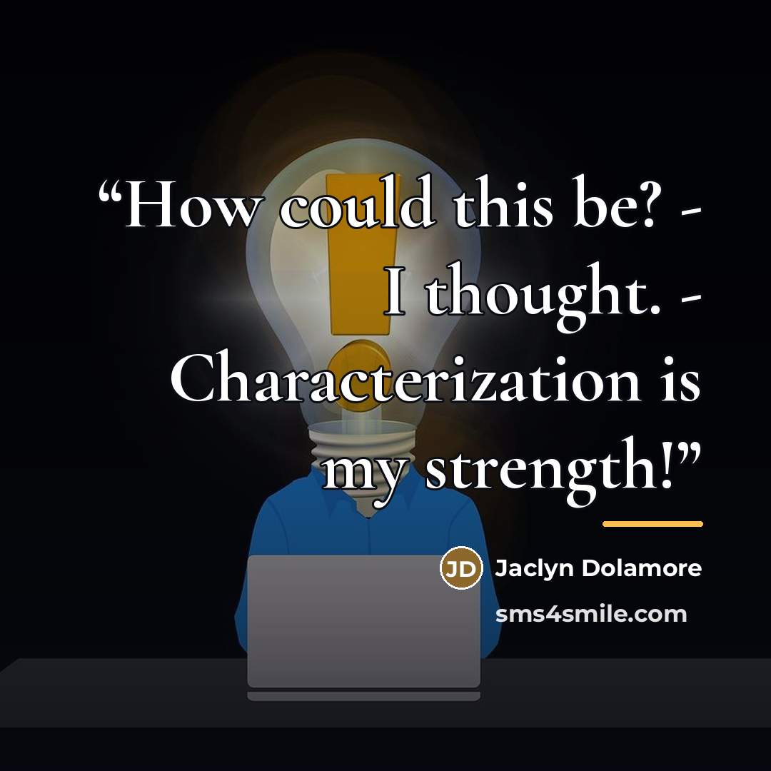 “How could this be? - I thought. - Characterization is my strength!” quote by Jaclyn Dolamore