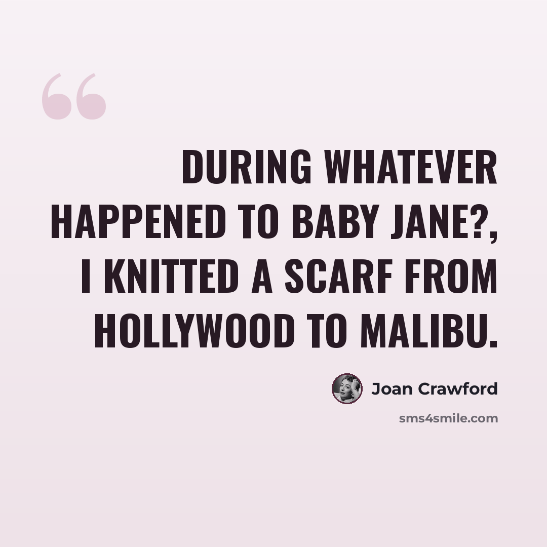 “During Whatever Happened To Baby Jane?, I knitted a scarf from Hollywood to Malibu.” quote by Joan Crawford