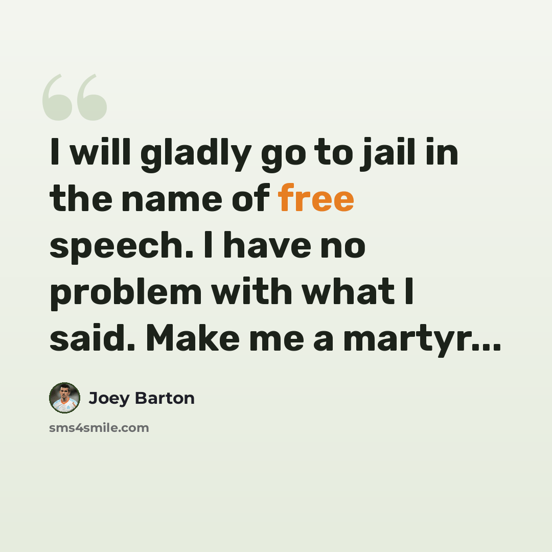 “I will gladly go to jail in the name of free speech. I have no problem with what I said. Make me a martyr...” quote by Joey Barton