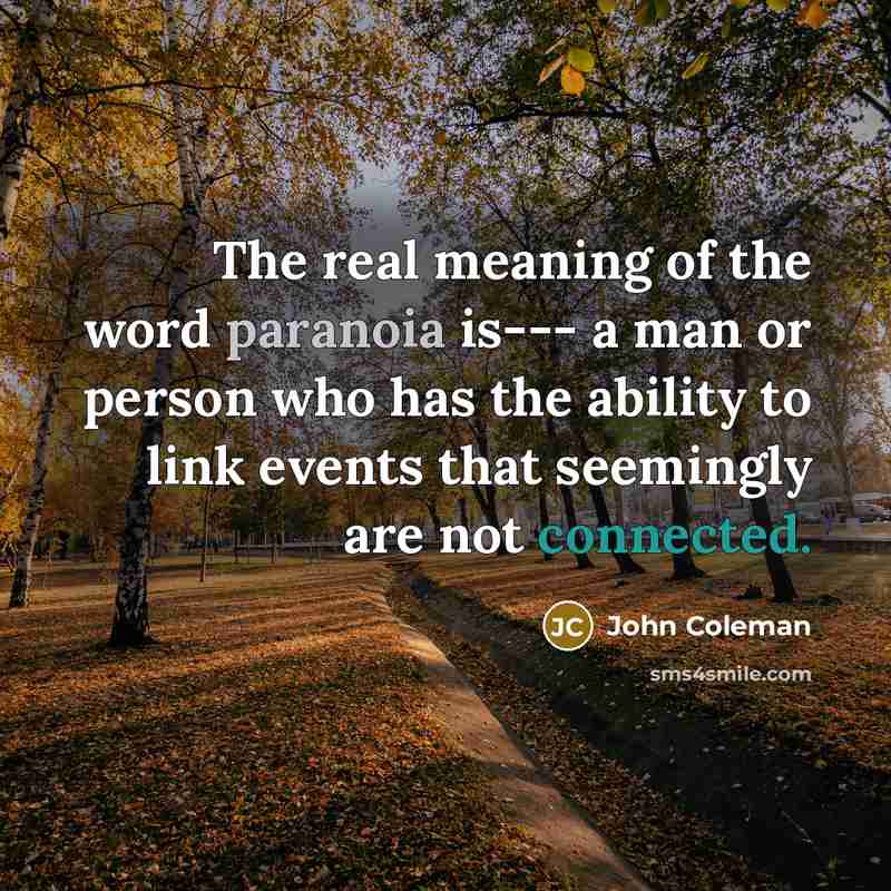 “The real meaning of the word paranoia is--- a man or person who has the ability to link events that seemingly are not connected.” quote by John Coleman