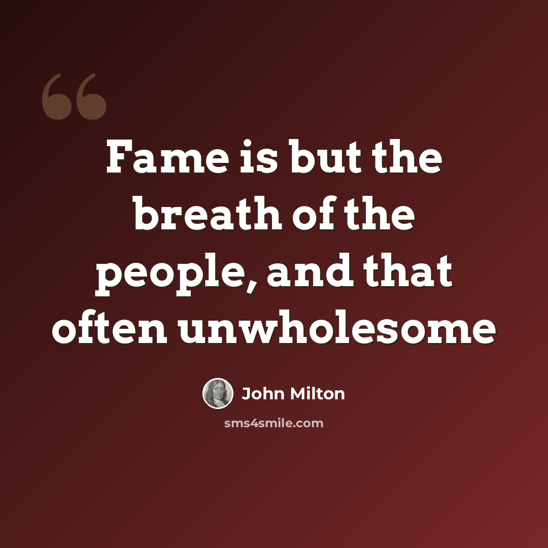 “Fame is but the breath of the people, and that often unwholesome” quote by John Milton