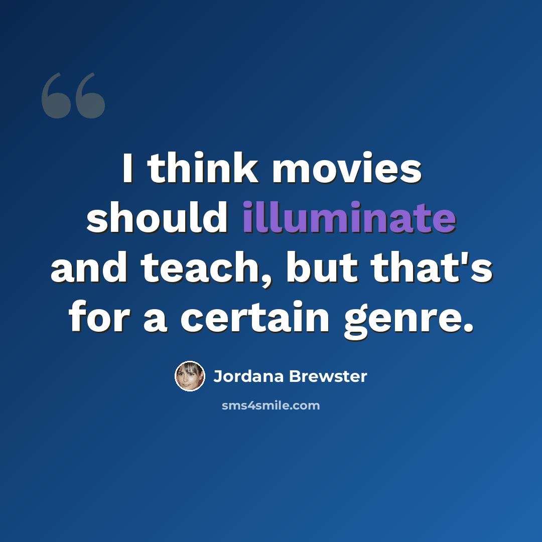 “I think movies should illuminate and teach, but that's for a certain genre.” quote by Jordana Brewster