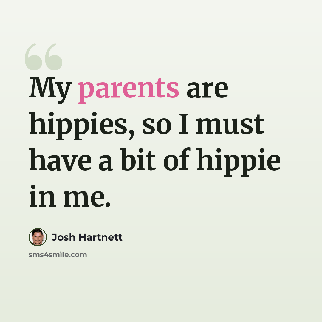“My parents are hippies, so I must have a bit of hippie in me.” quote by Josh Hartnett