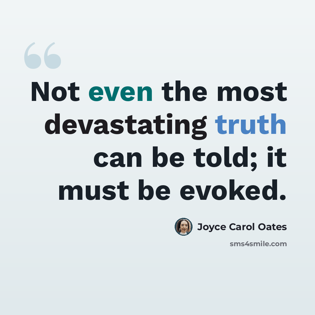 “Not even the most devastating truth can be told; it must be evoked.” quote by Joyce Carol Oates