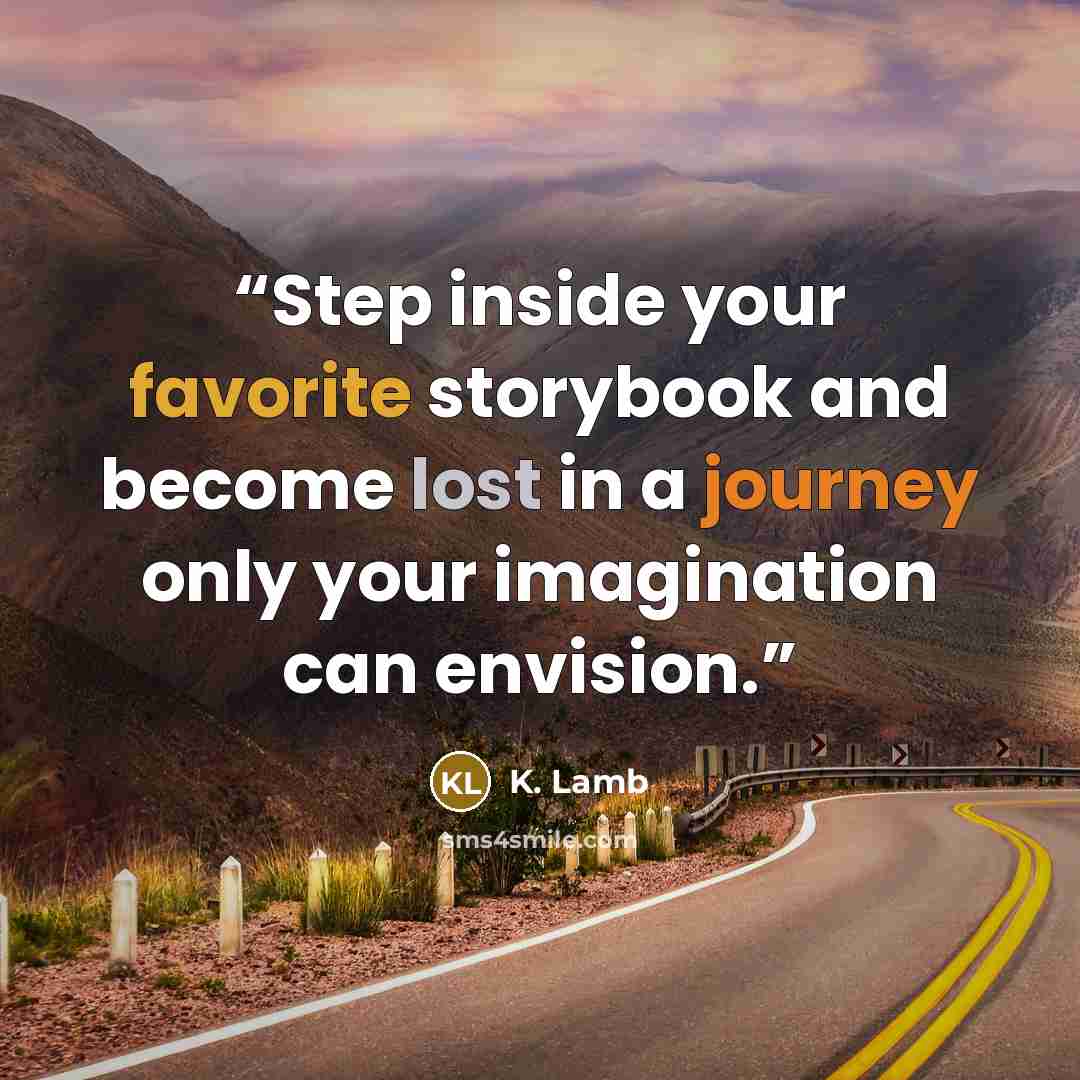 “Step inside your favorite storybook and become lost in a journey only your imagination can envision.” quote by K. Lamb