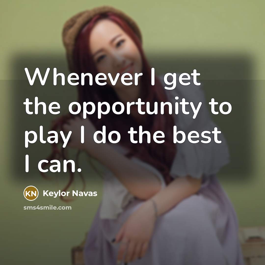 “Whenever I get the opportunity to play I do the best I can.” quote by Keylor Navas