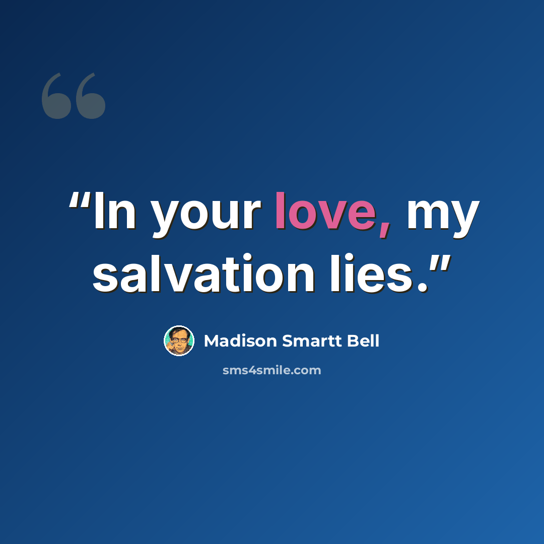 “In your love, my salvation lies.” quote by Madison Smartt Bell