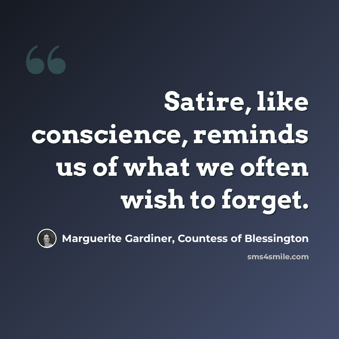 “Satire, like conscience, reminds us of what we often wish to forget.” quote by Marguerite Gardiner, Countess of Blessington