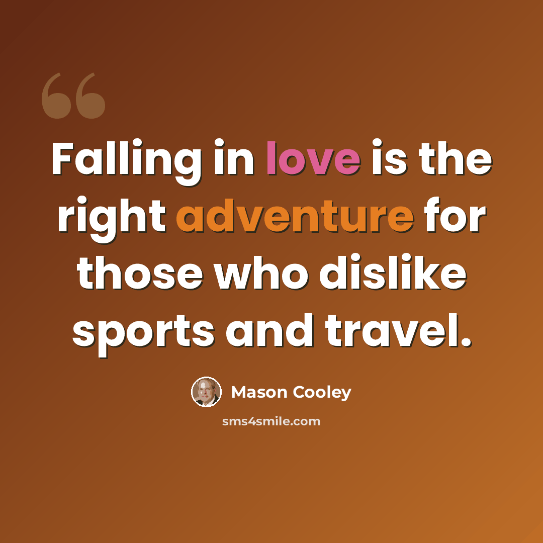 “Falling in love is the right adventure for those who dislike sports and travel.” quote by Mason Cooley