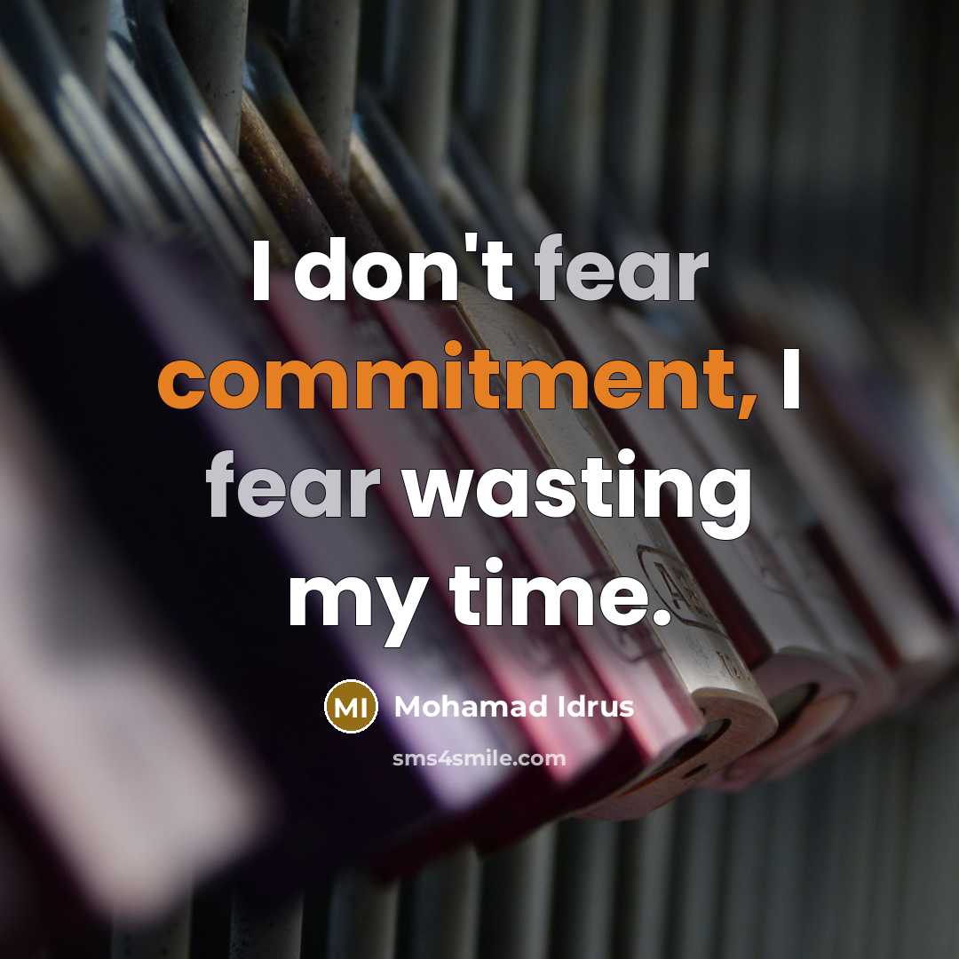 “I don't fear commitment, I fear wasting my time.” quote by Mohamad Idrus