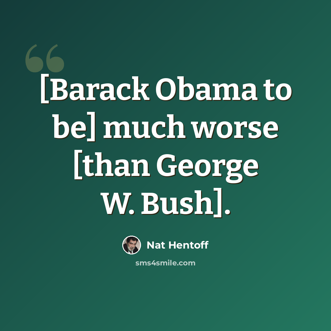 “[Barack Obama to be] much worse [than George W. Bush].” quote by Nat Hentoff