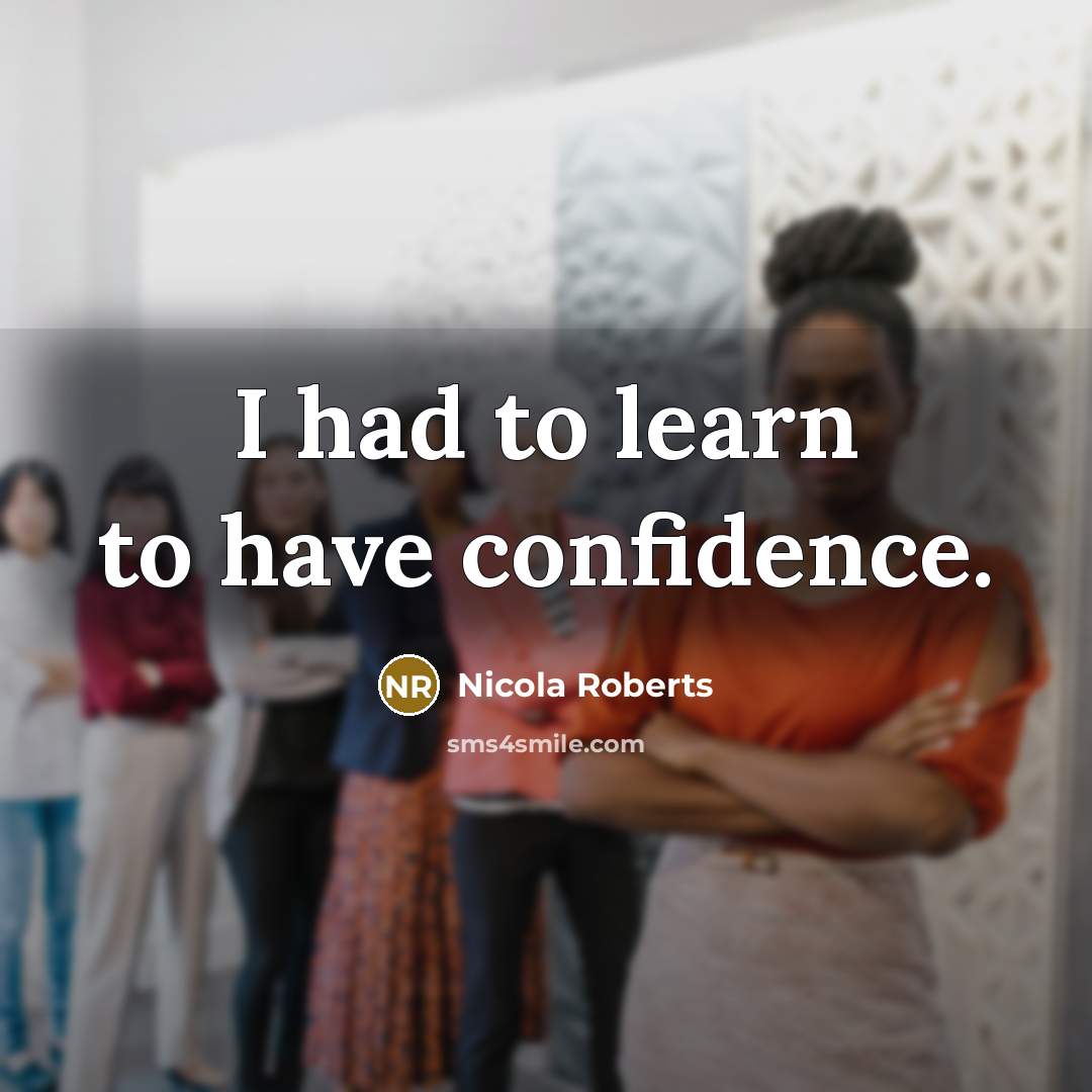“I had to learn to have confidence.” quote by Nicola Roberts
