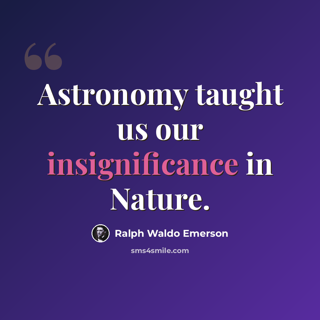 “Astronomy taught us our insignificance in Nature.” quote by Ralph Waldo Emerson