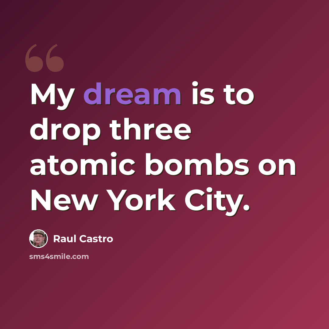 “My dream is to drop three atomic bombs on New York City.” quote by Raul Castro