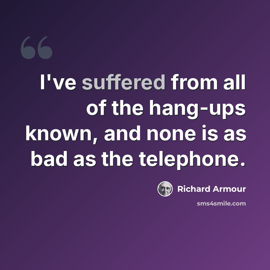 “I've suffered from all of the hang-ups known, and none is as bad as the telephone.” quote by Richard Armour