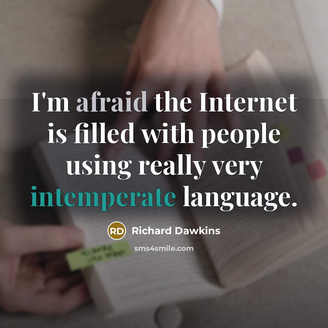 “I'm afraid the Internet is filled with people using really very intemperate language.” quote by Richard Dawkins