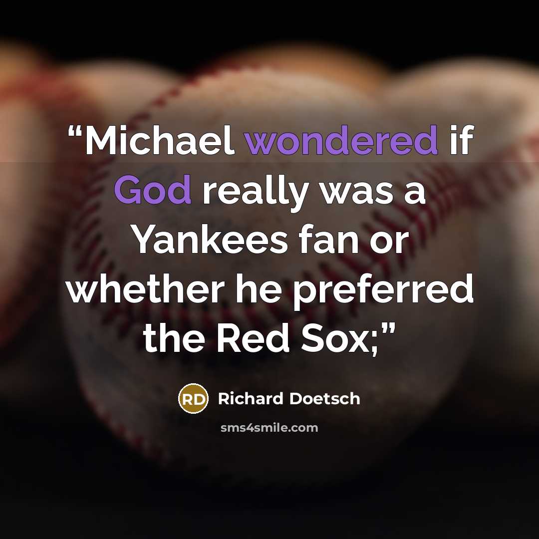“Michael wondered if God really was a Yankees fan or whether he preferred the Red Sox;” quote by Richard Doetsch