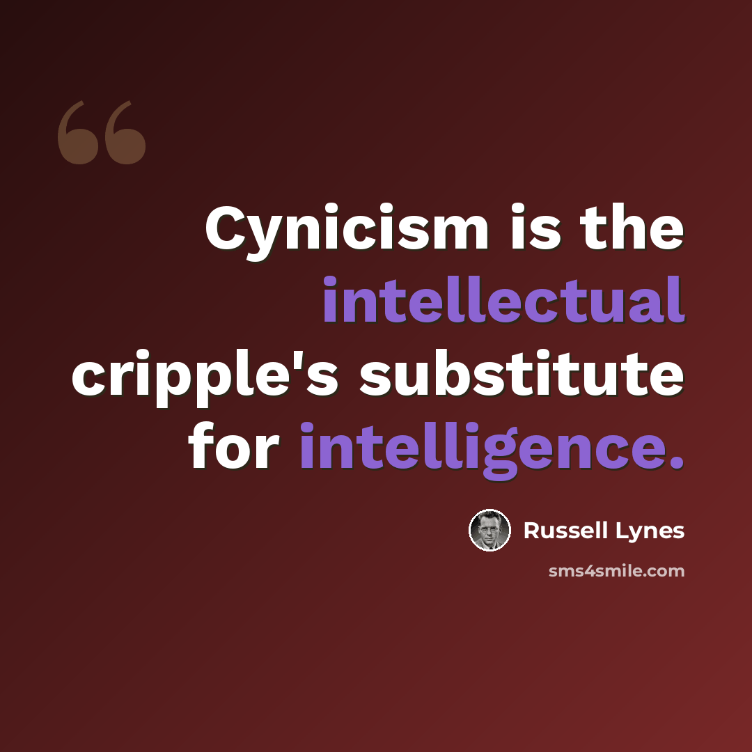 “Cynicism is the intellectual cripple's substitute for intelligence.” quote by Russell Lynes