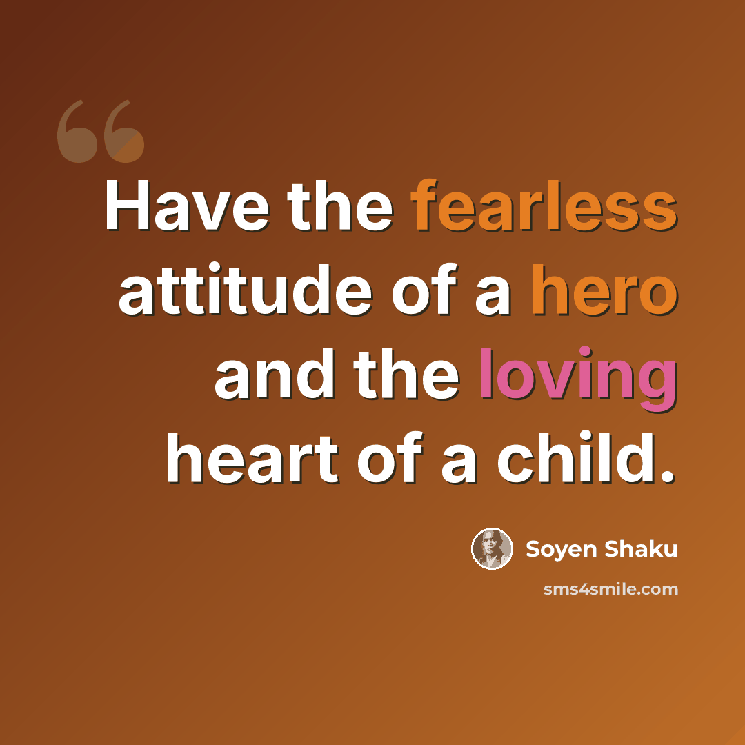 “Have the fearless attitude of a hero and the loving heart of a child.” quote by Soyen Shaku