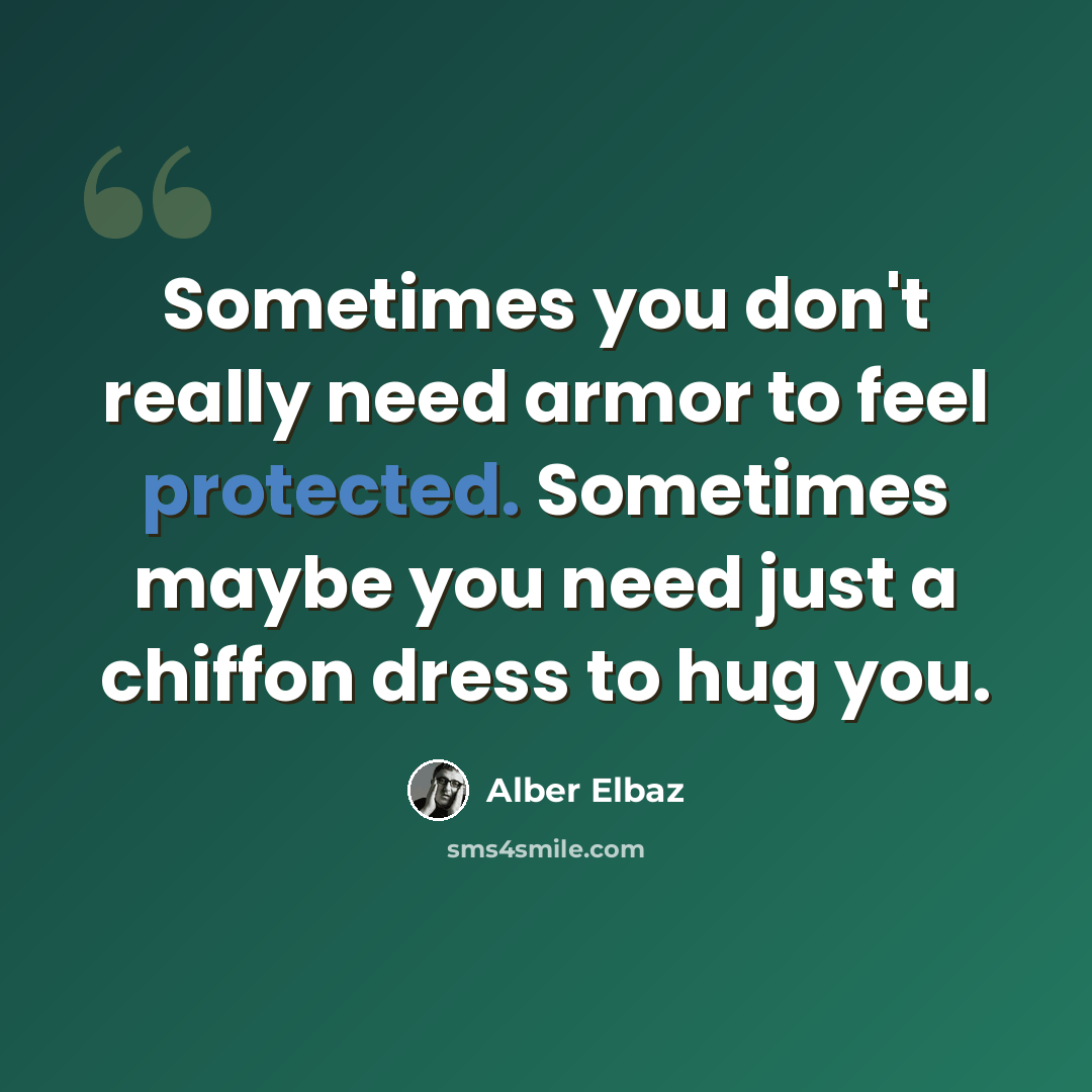“Sometimes you don't really need armor to feel protected. Sometimes maybe you need just a chiffon dress to hug you.” quote by Alber Elbaz