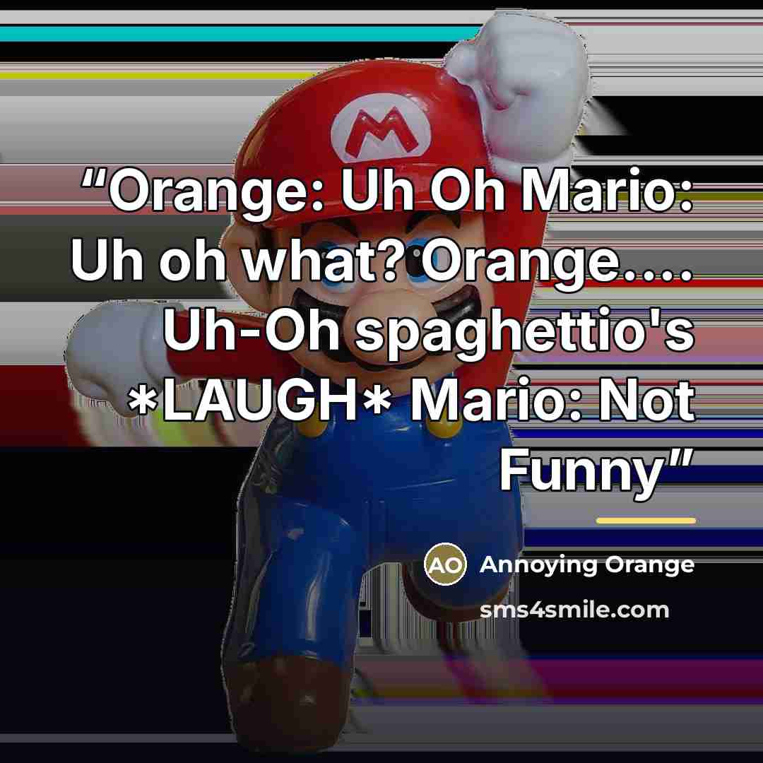 “Orange: Uh Oh Mario: Uh oh what? Orange… Uh-Oh spaghettio's *LAUGH* Mario: Not Funny” quote by Annoying Orange
