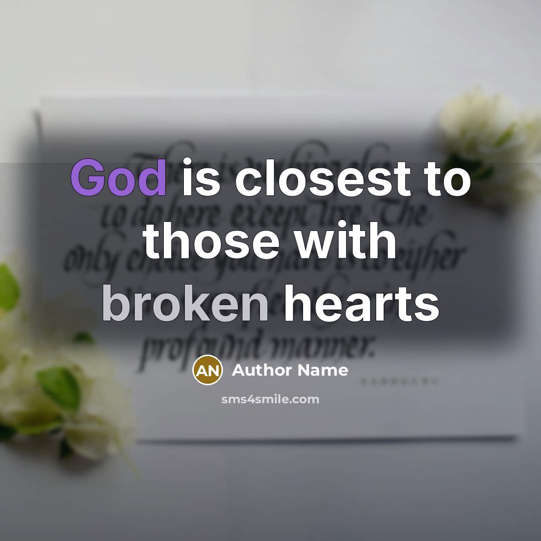 “God is closest to those with broken hearts” quote by Author Name