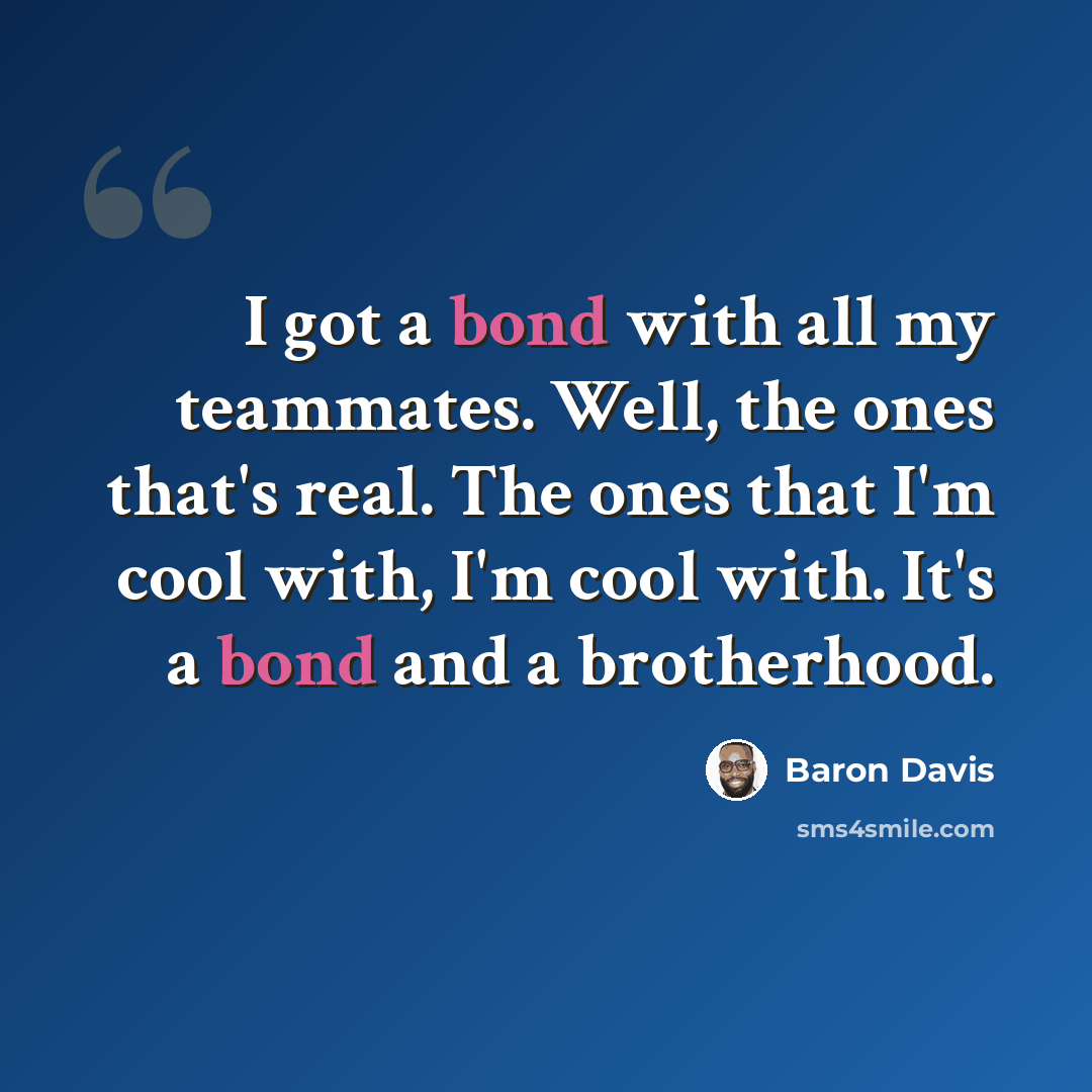 “I got a bond with all my teammates. Well, the ones that's real. The ones that I'm cool with, I'm cool with. It's a bond and a brotherhood.” quote by Baron Davis