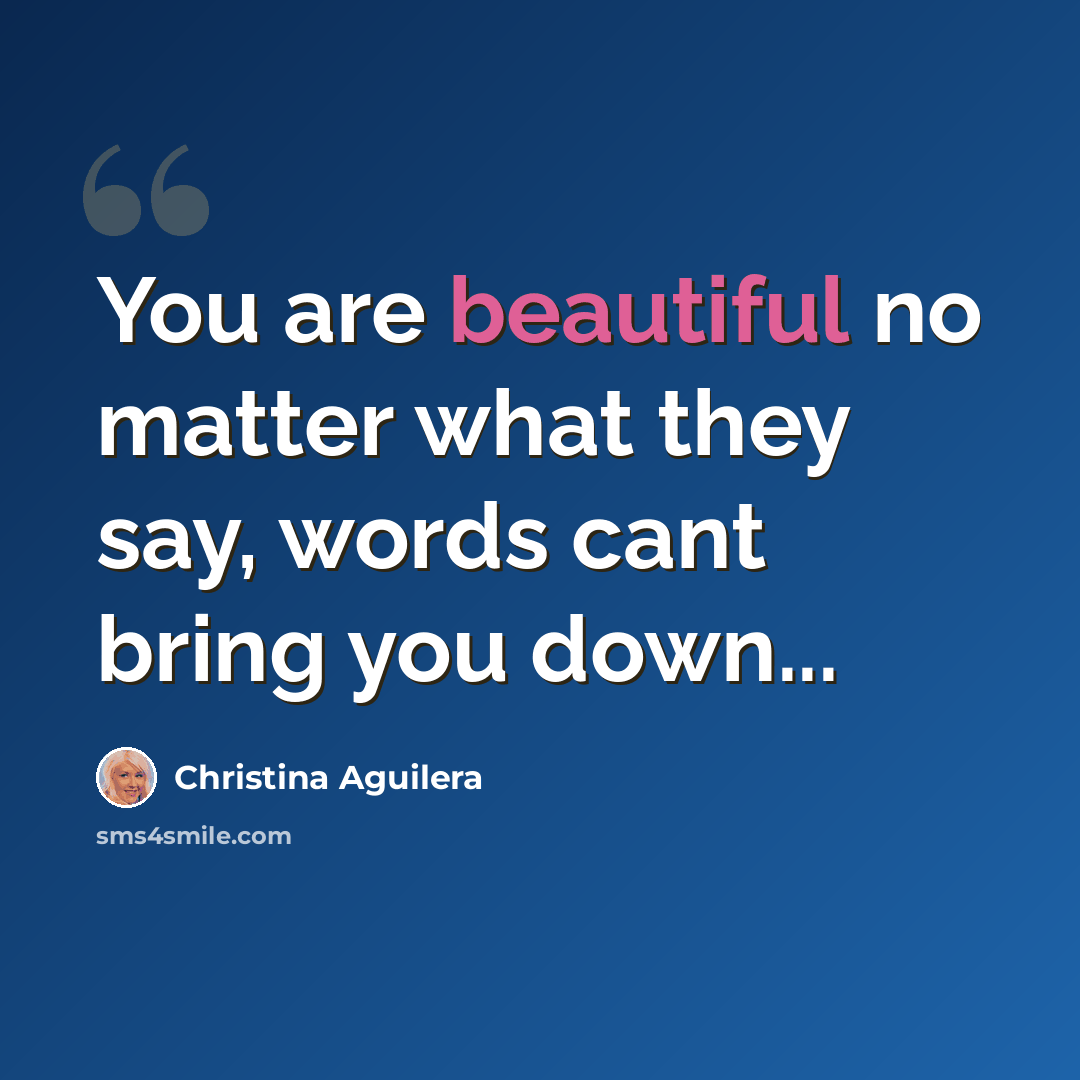 “You are beautiful no matter what they say, words cant bring you down...” quote by Christina Aguilera