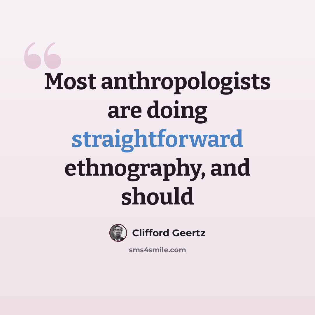 “Most anthropologists are doing straightforward ethnography, and should” quote by Clifford Geertz