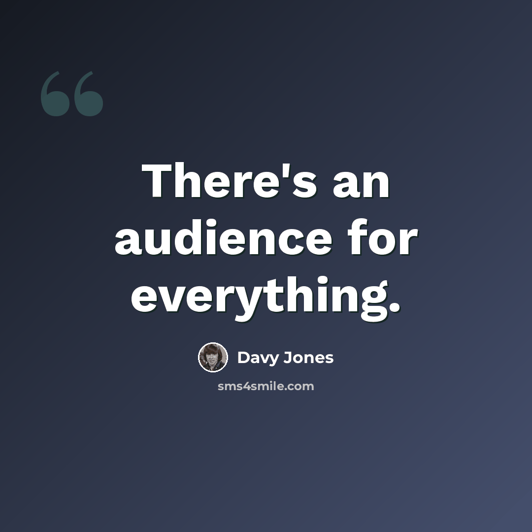 “There's an audience for everything.” quote by Davy Jones