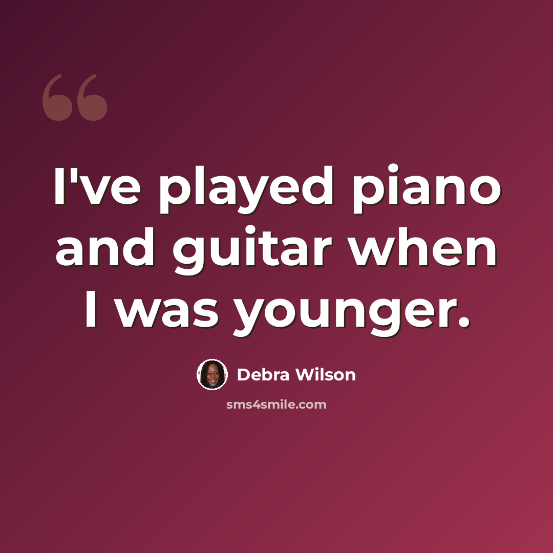 “I've played piano and guitar when I was younger.” quote by Debra Wilson