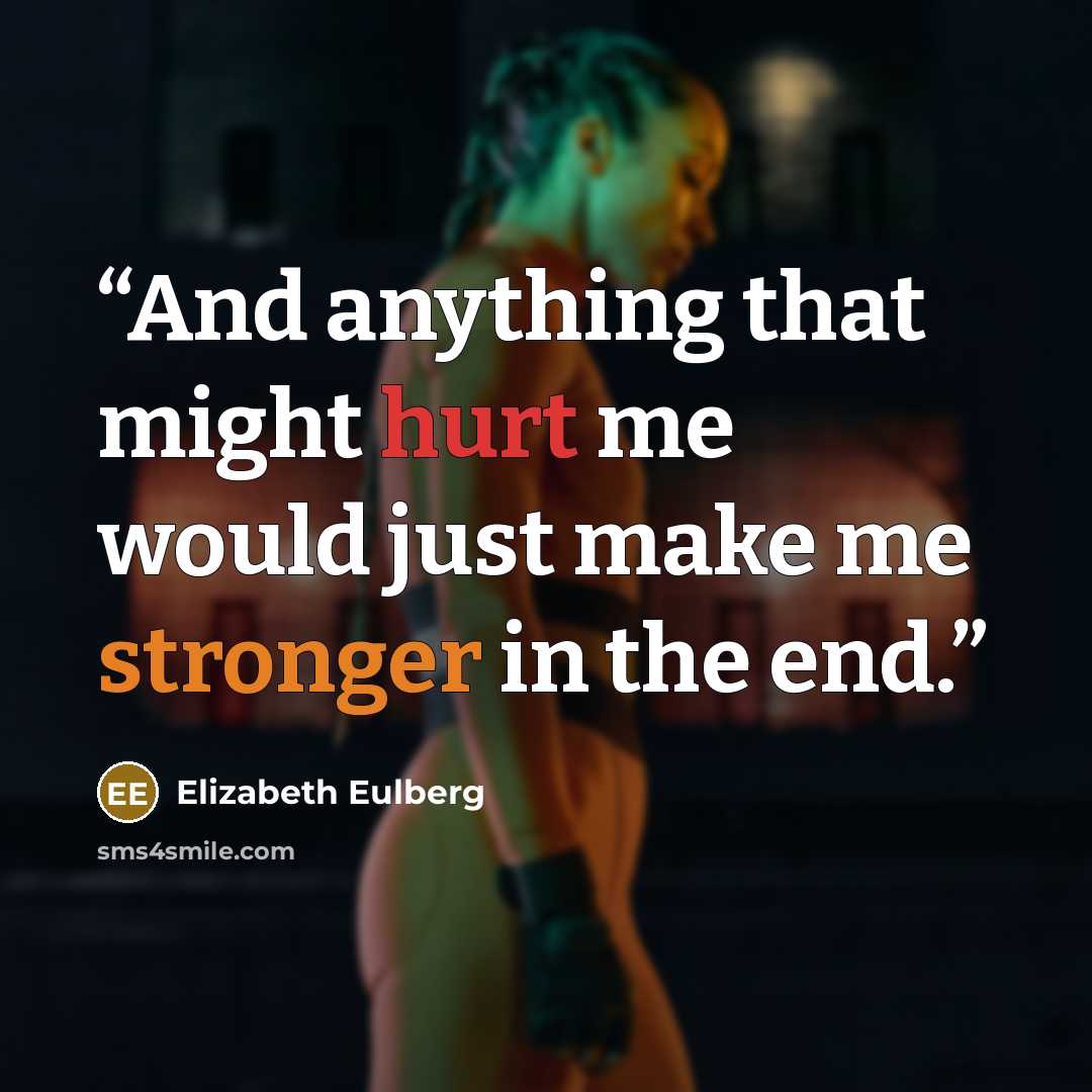 “And anything that might hurt me would just make me stronger in the end.” quote by Elizabeth Eulberg
