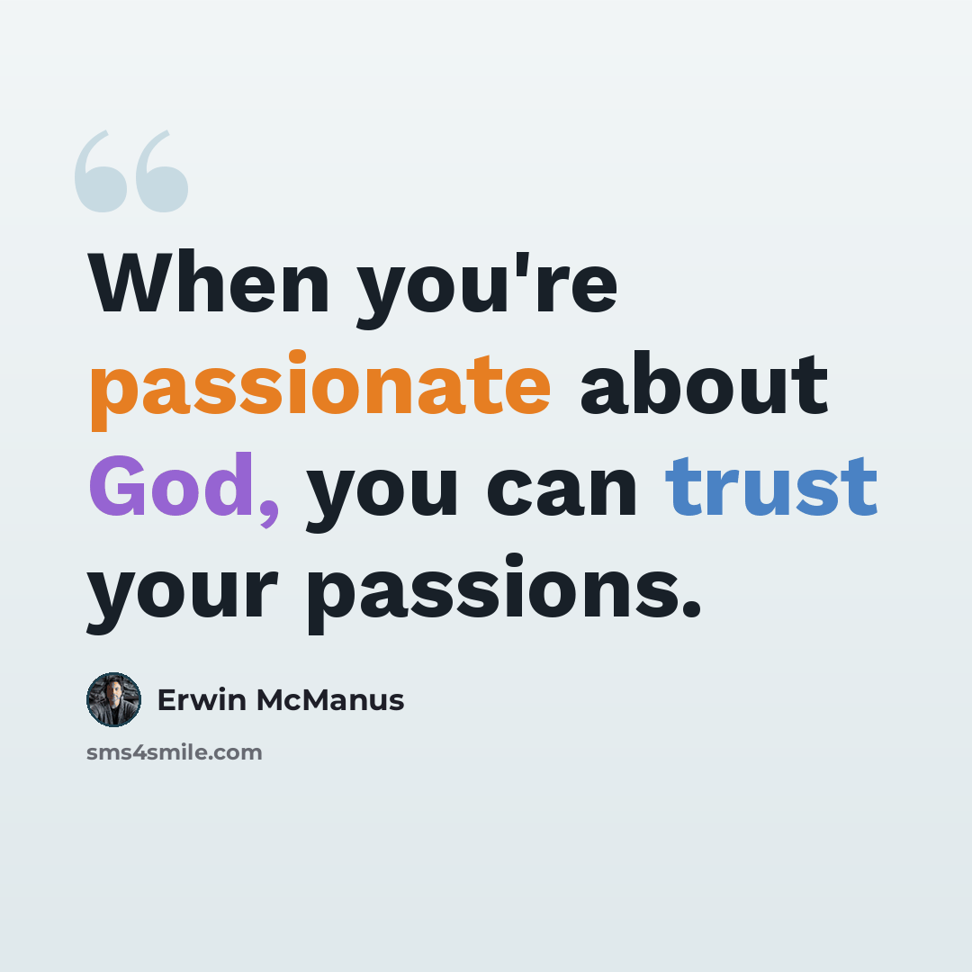 “When you're passionate about God, you can trust your passions.” quote by Erwin McManus