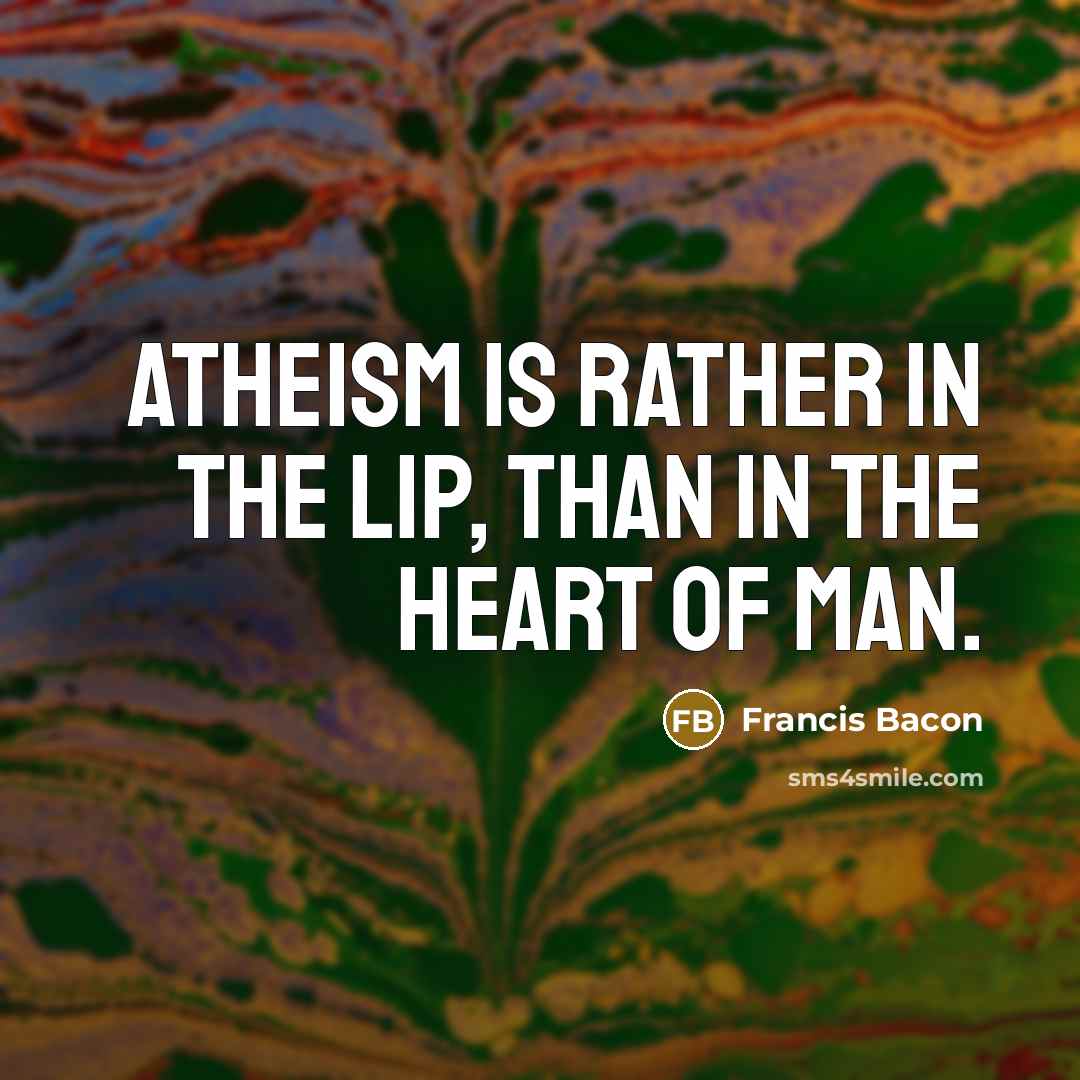 “Atheism is rather in the lip, than in the heart of man.” quote by Francis Bacon