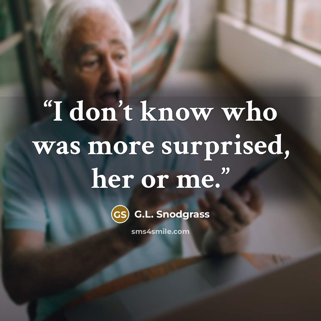 “I don’t know who was more surprised, her or me.” quote by G.L. Snodgrass