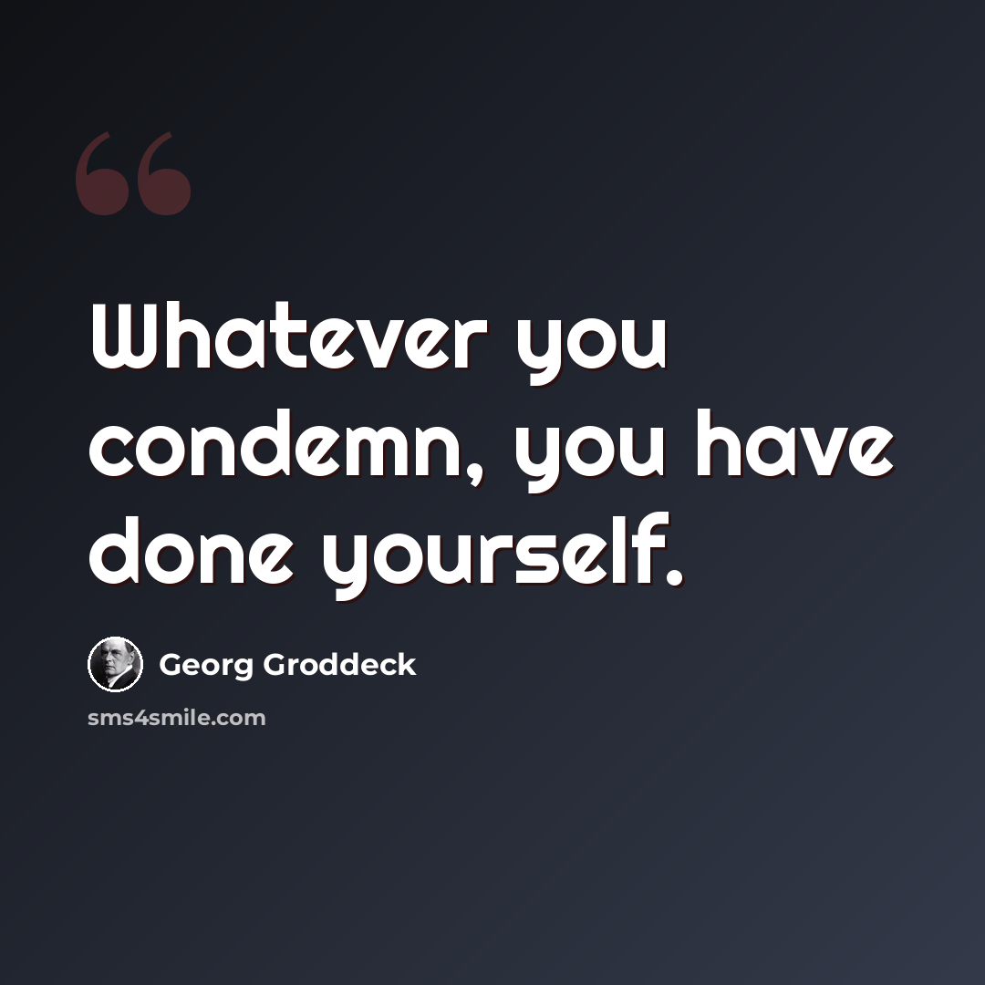 “Whatever you condemn, you have done yourself.” quote by Georg Groddeck