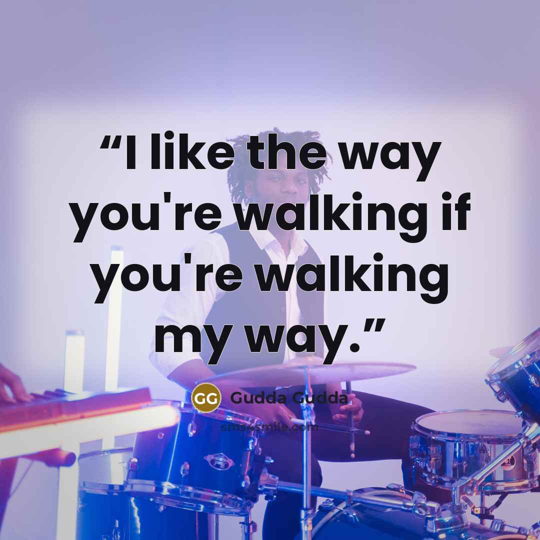 “I like the way you're walking if you're walking my way.” quote by Gudda Gudda