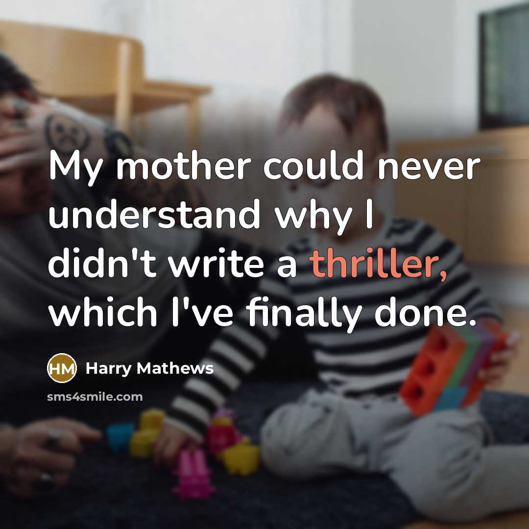 “My mother could never understand why I didn't write a thriller, which I've finally done.” quote by Harry Mathews
