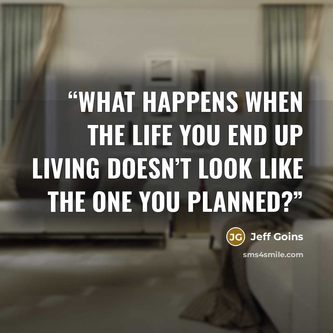 “What happens when the life you end up living doesn’t look like the one you planned?” quote by Jeff Goins