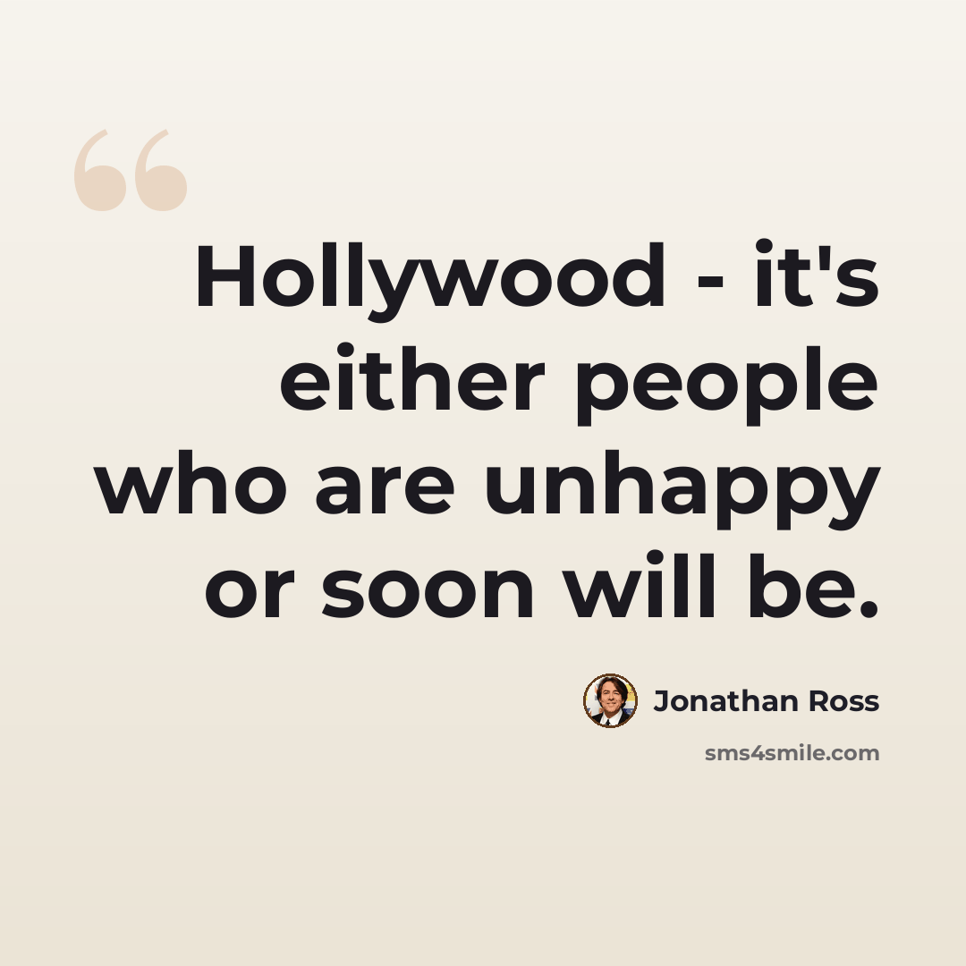 “Hollywood - it's either people who are unhappy or soon will be.” quote by Jonathan Ross