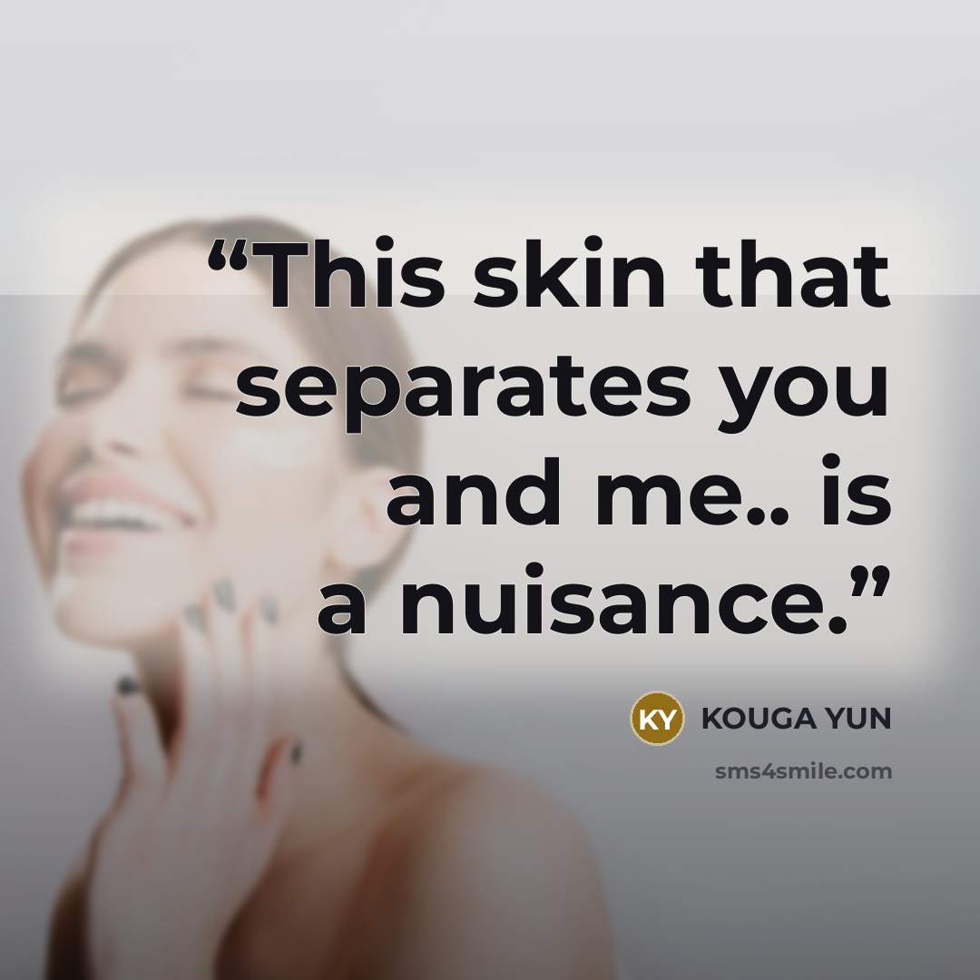 “This skin that separates you and me.. is a nuisance.” quote by KOUGA YUN