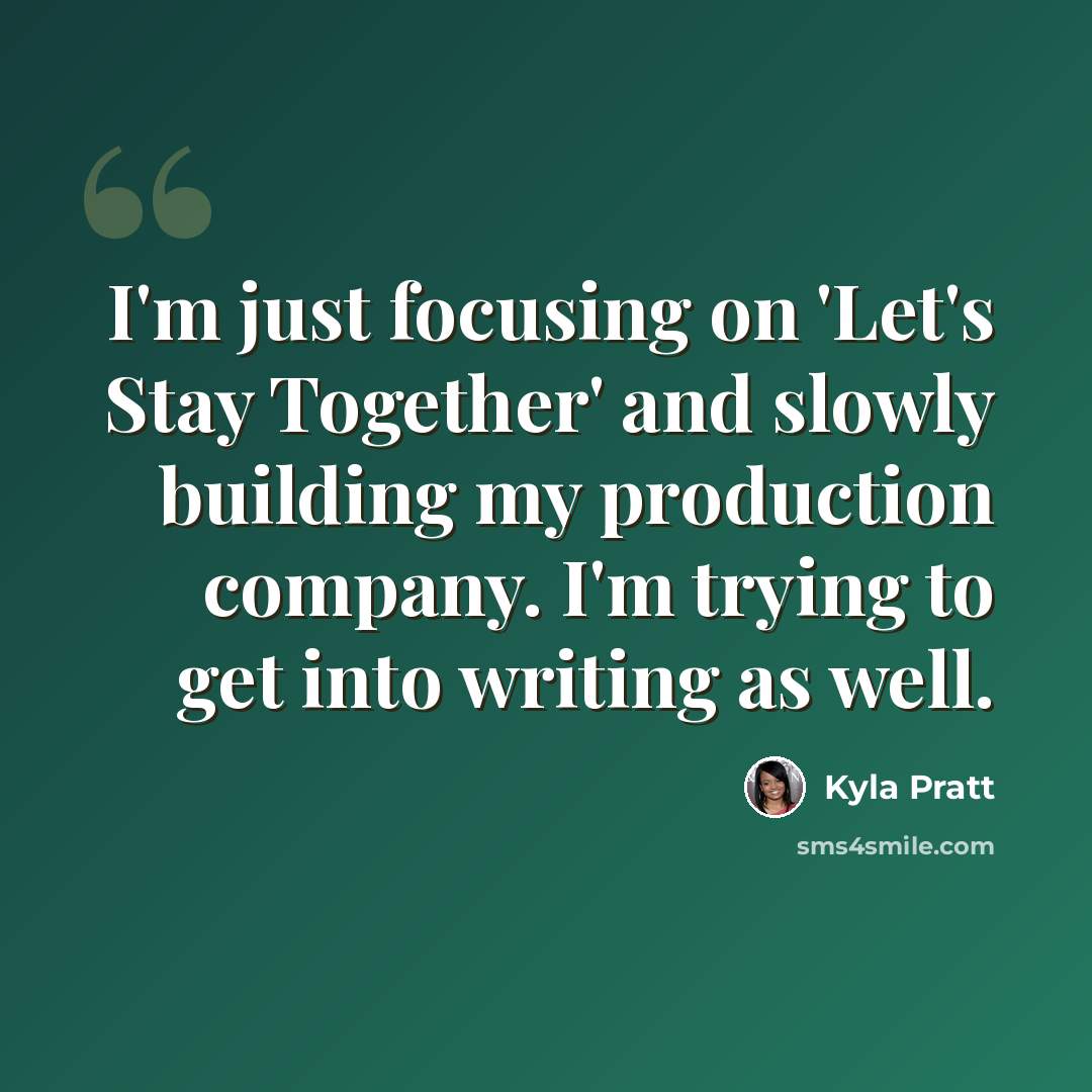 “I'm just focusing on 'Let's Stay Together' and slowly building my production company. I'm trying to get into writing as well.” quote by Kyla Pratt