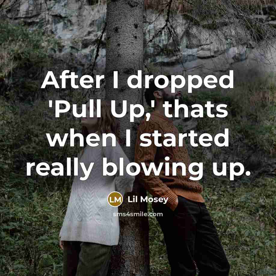 “After I dropped 'Pull Up,' thats when I started really blowing up.” quote by Lil Mosey