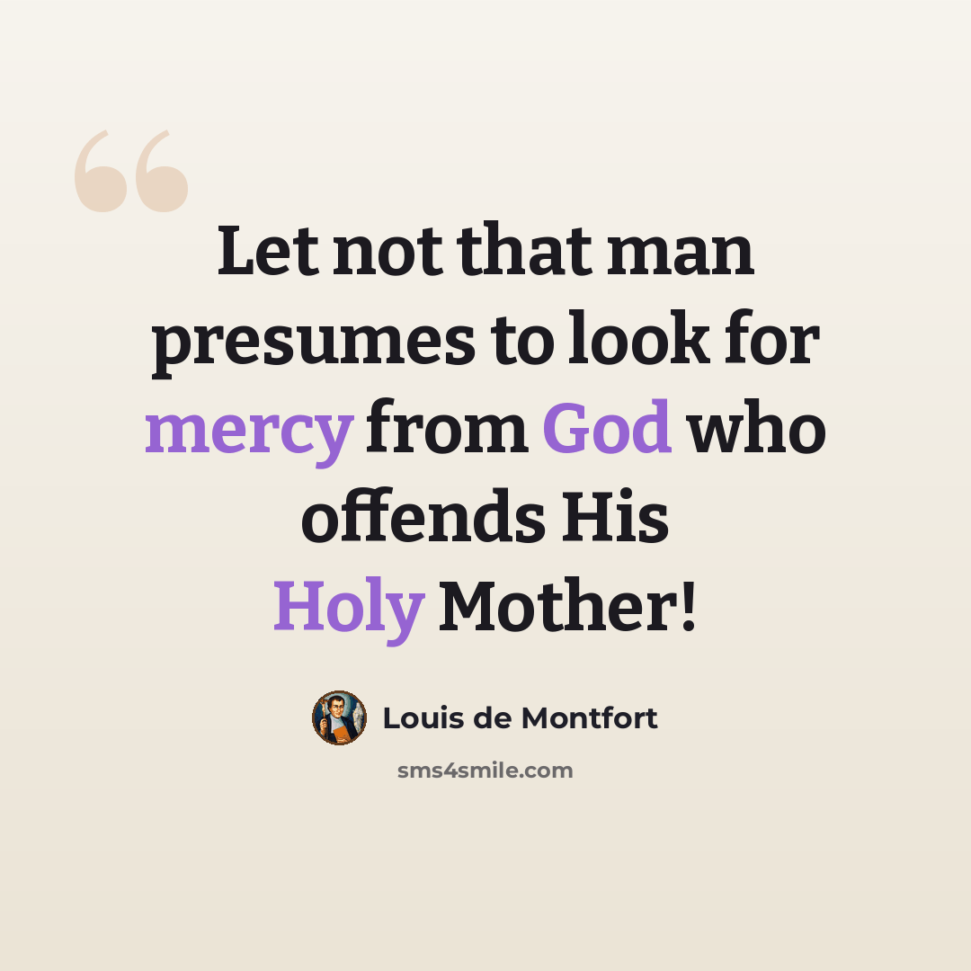 “Let not that man presumes to look for mercy from God who offends His Holy Mother!” quote by Louis de Montfort