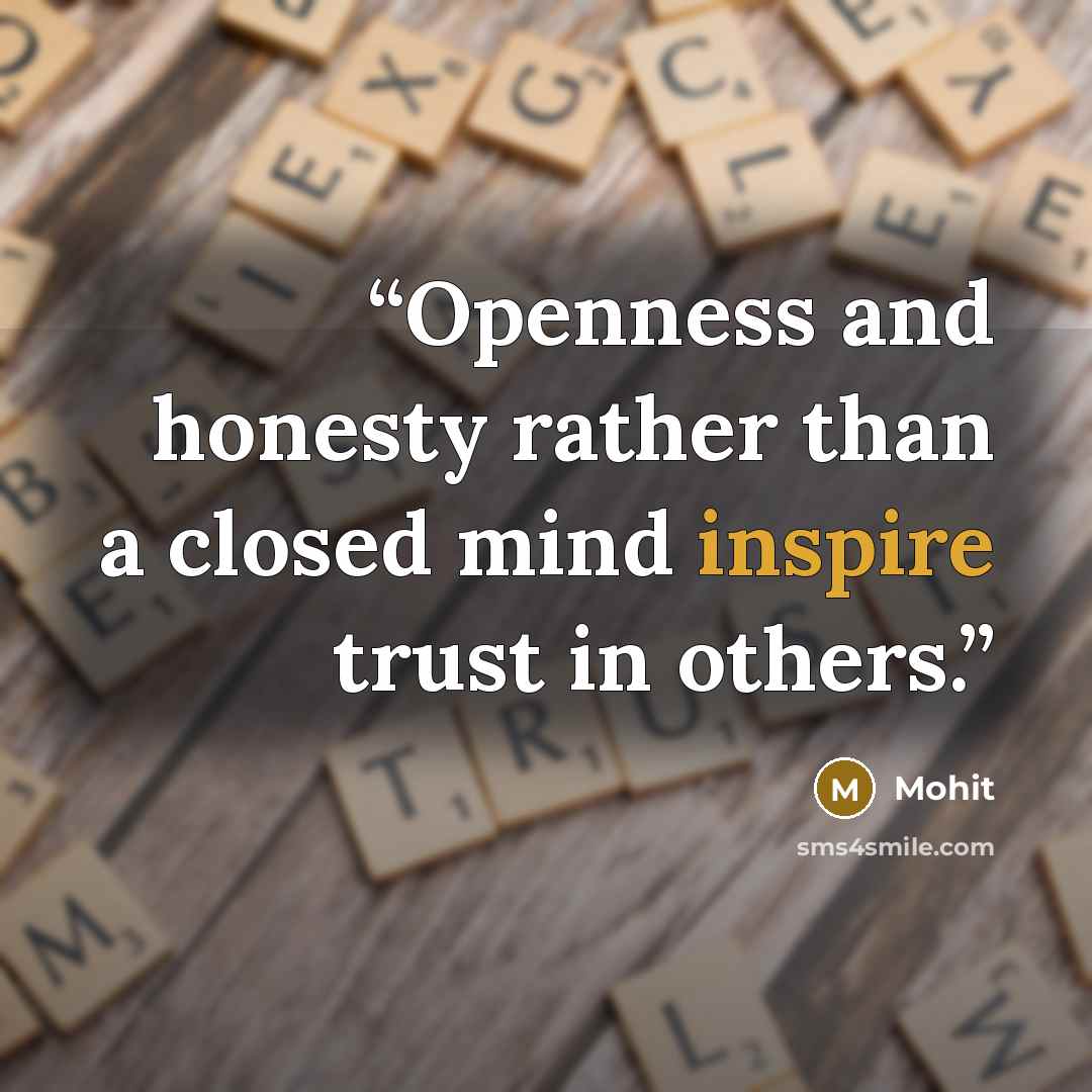 “Openness and honesty rather than a closed mind inspire trust in others.” quote by Mohit